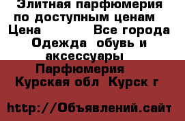 Элитная парфюмерия по доступным ценам › Цена ­ 1 500 - Все города Одежда, обувь и аксессуары » Парфюмерия   . Курская обл.,Курск г.